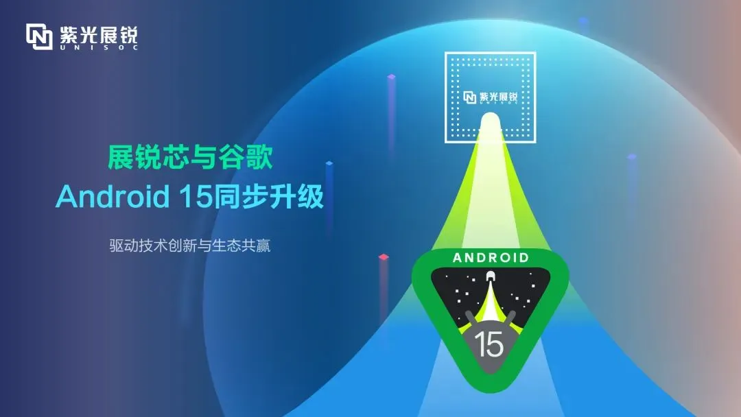 企业动态｜世界杯下单展锐完成Android 15同步升级，驱动技术创新与生态共赢